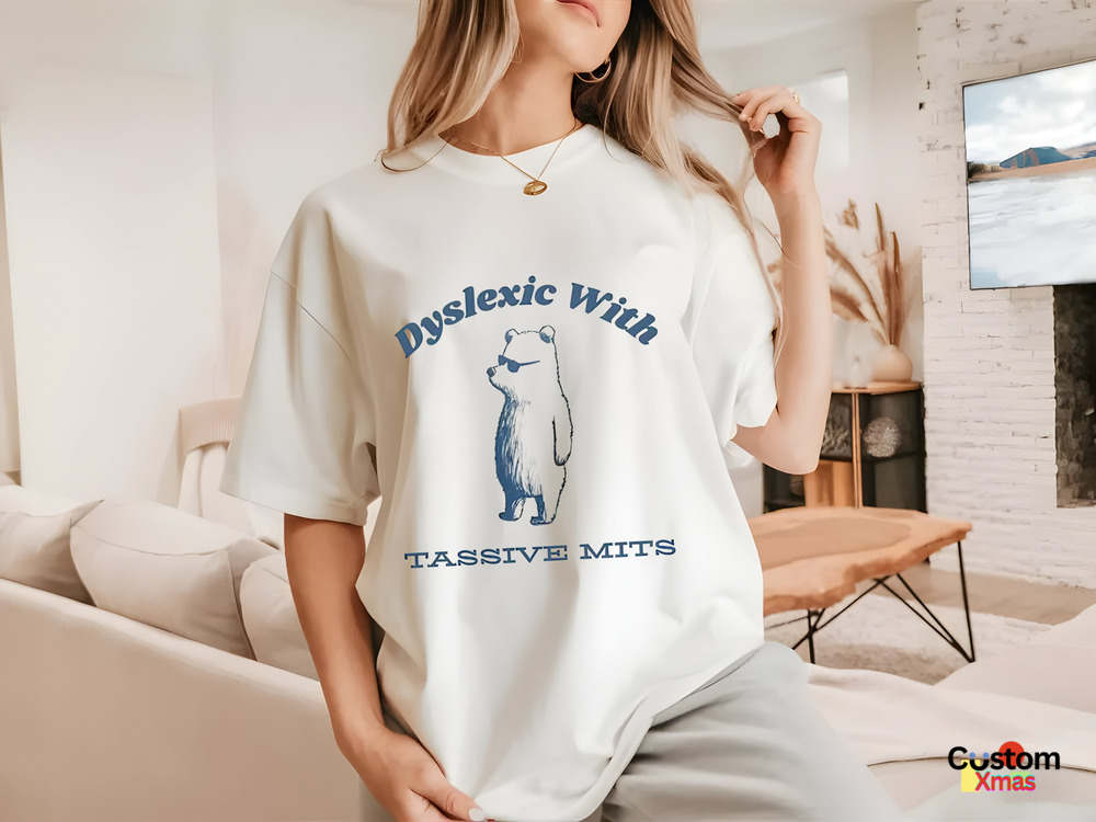 Dyslexic With Tassive Mits 2024 Shirt