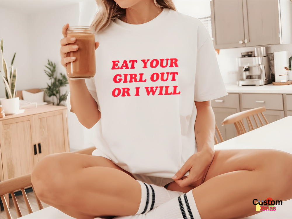 Eat Your Girl Out Or I Will Shirt