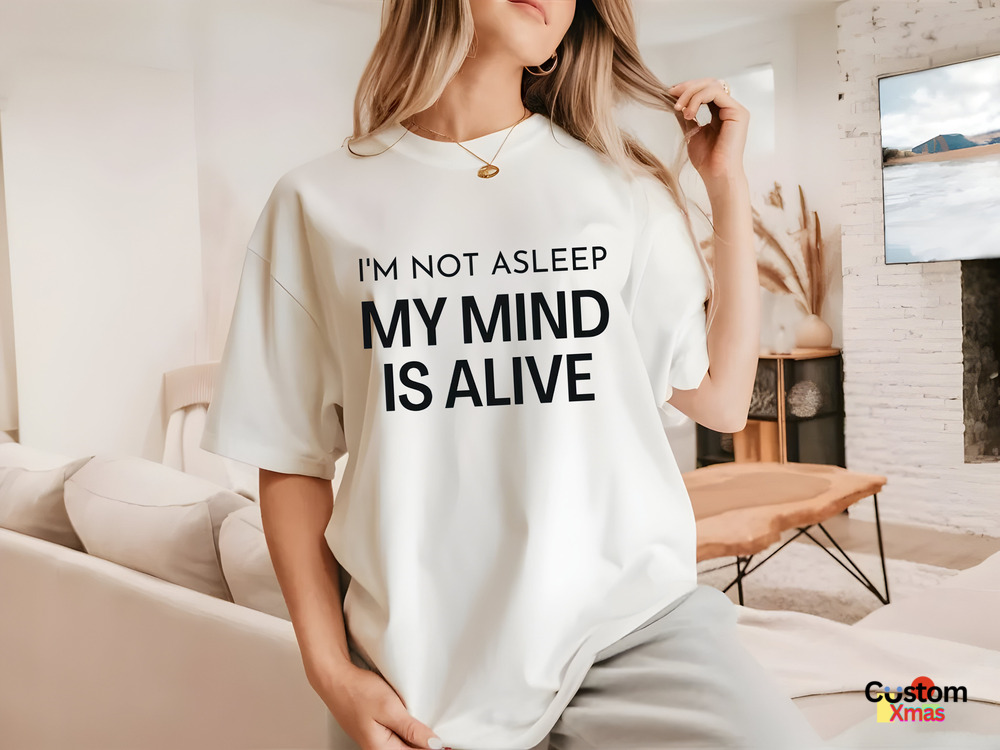 I'm Not Asleep Shirt My Mind is Alive Shirt