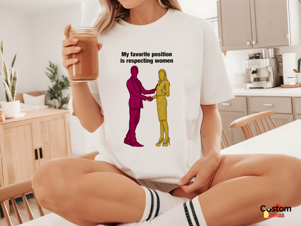 My Favorite Position Is Respecting Women Shirt