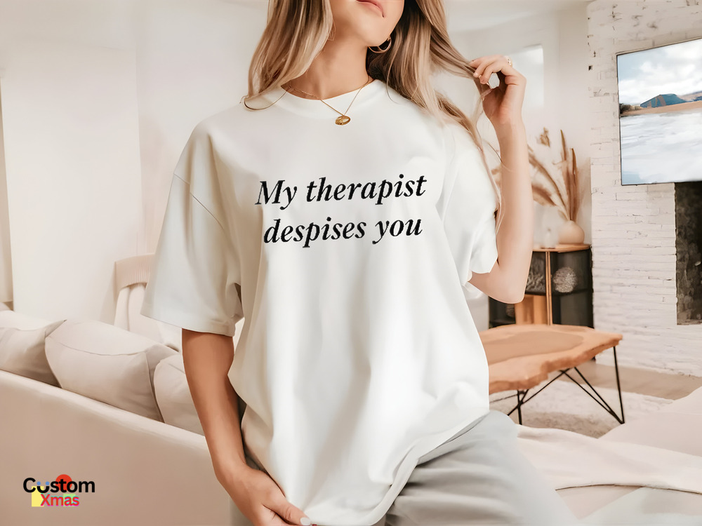 My Therapist Despises You Shirt