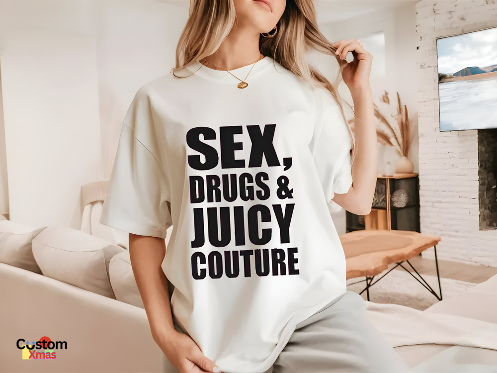 Sex Drugs And Juicy Couture Shirt