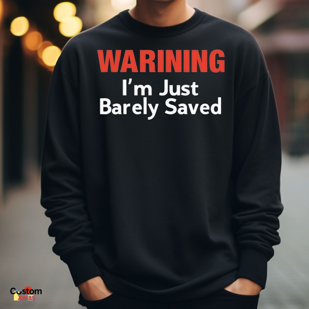 Warning I’m Just Barely Saved Shirt